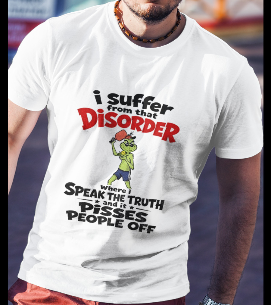 Pickleball Grinch I Suffer From That Disorder Where I Speak The Truth And It Pisses People Off T-Shirt