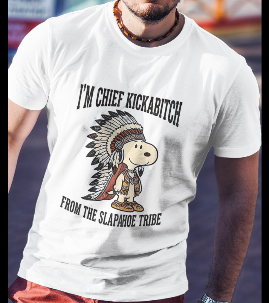 I'm Chief Kickabitch From The Slapahoe Tribe Snoopy Cartoon 2026 Version T-Shirt