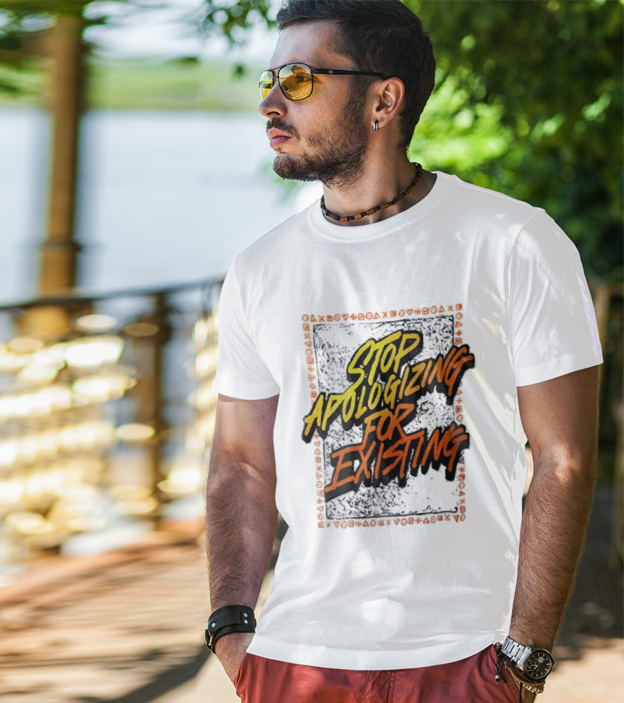 Stop Apologizing For Existing Empowerment Message T-Shirt