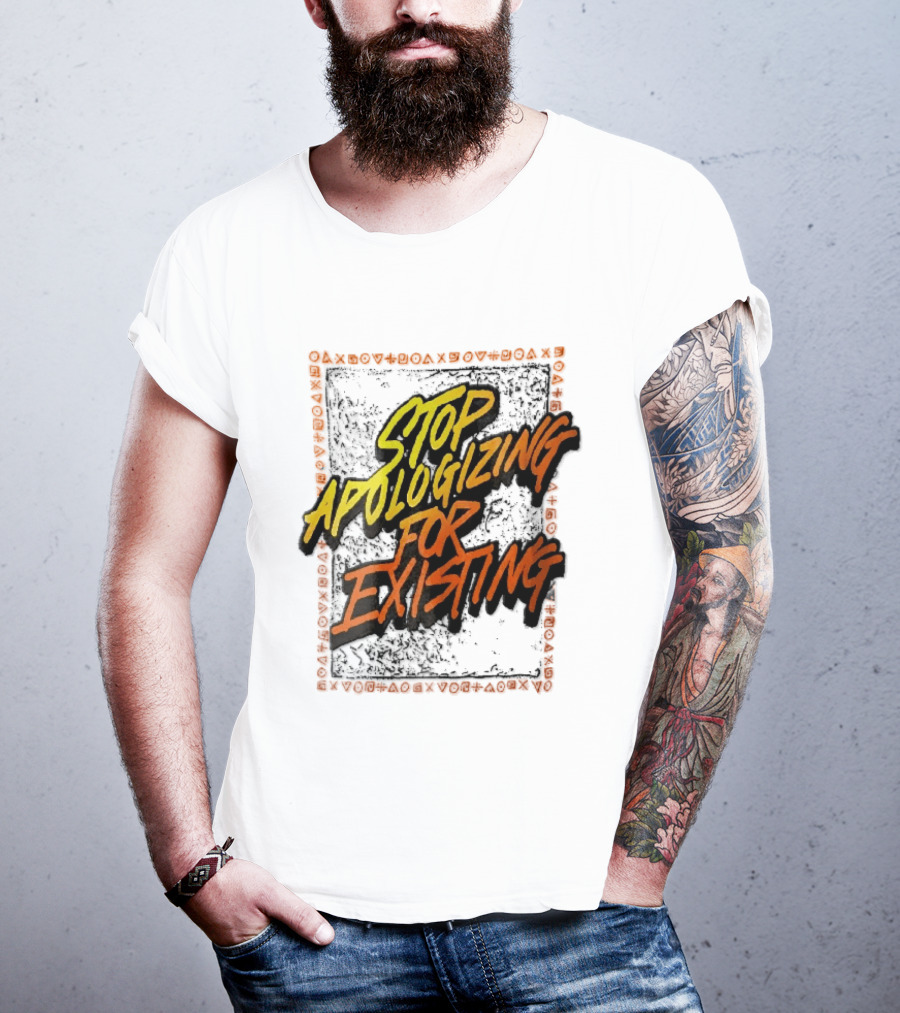 Stop Apologizing For Existing Empowerment Message T-Shirt