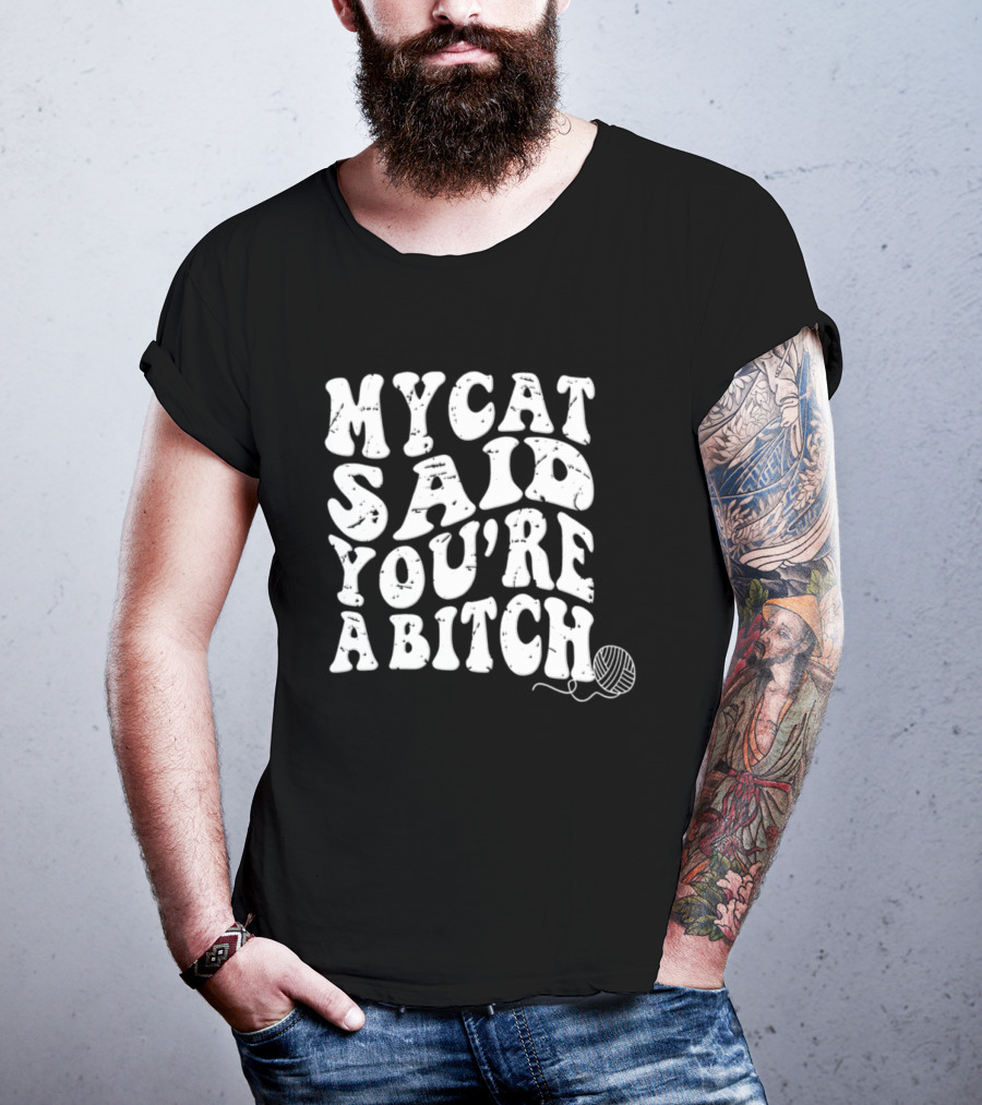 My Cat Said You're A Bitch With Yarn Ball T-Shirt