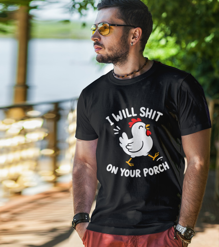 I Will Shit On Your Porch Chicken T-Shirt