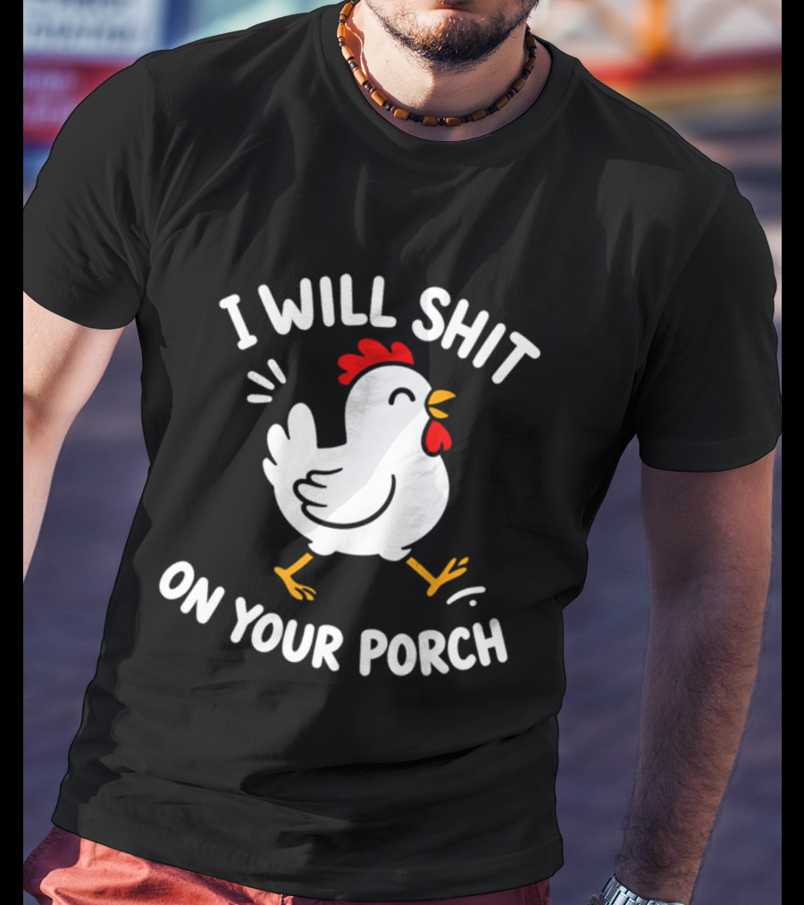I Will Shit On Your Porch Chicken T-Shirt