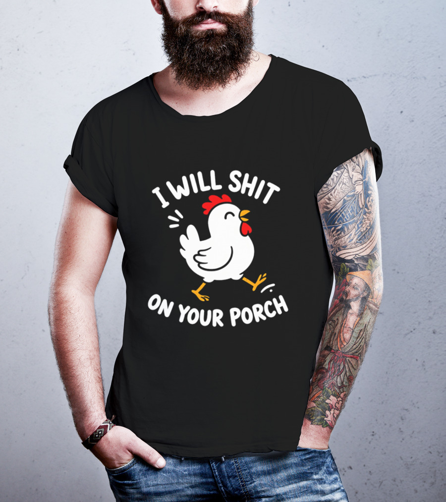 I Will Shit On Your Porch Chicken T-Shirt