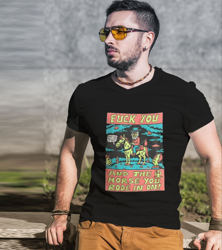Fuck You And The Horse You Rode In On What The Hell Did I Do Cartoon Green Cowboy Desert Night T-Shirt
