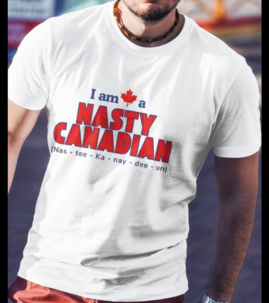I Am A Nasty Canadian Nas Ka Nay Dee Un Maple Leaf T-Shirt