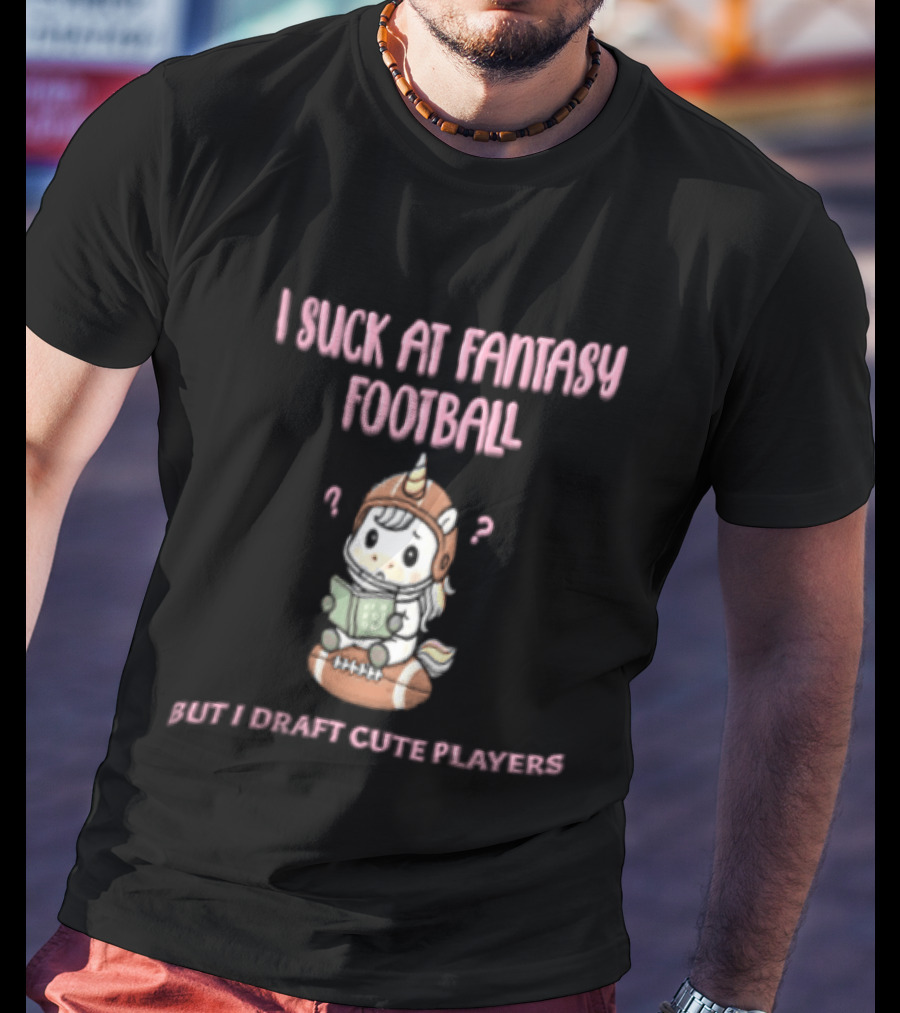 I Suck At Fantasy Football But I Draft Cute Players Unicorn Football T-Shirt