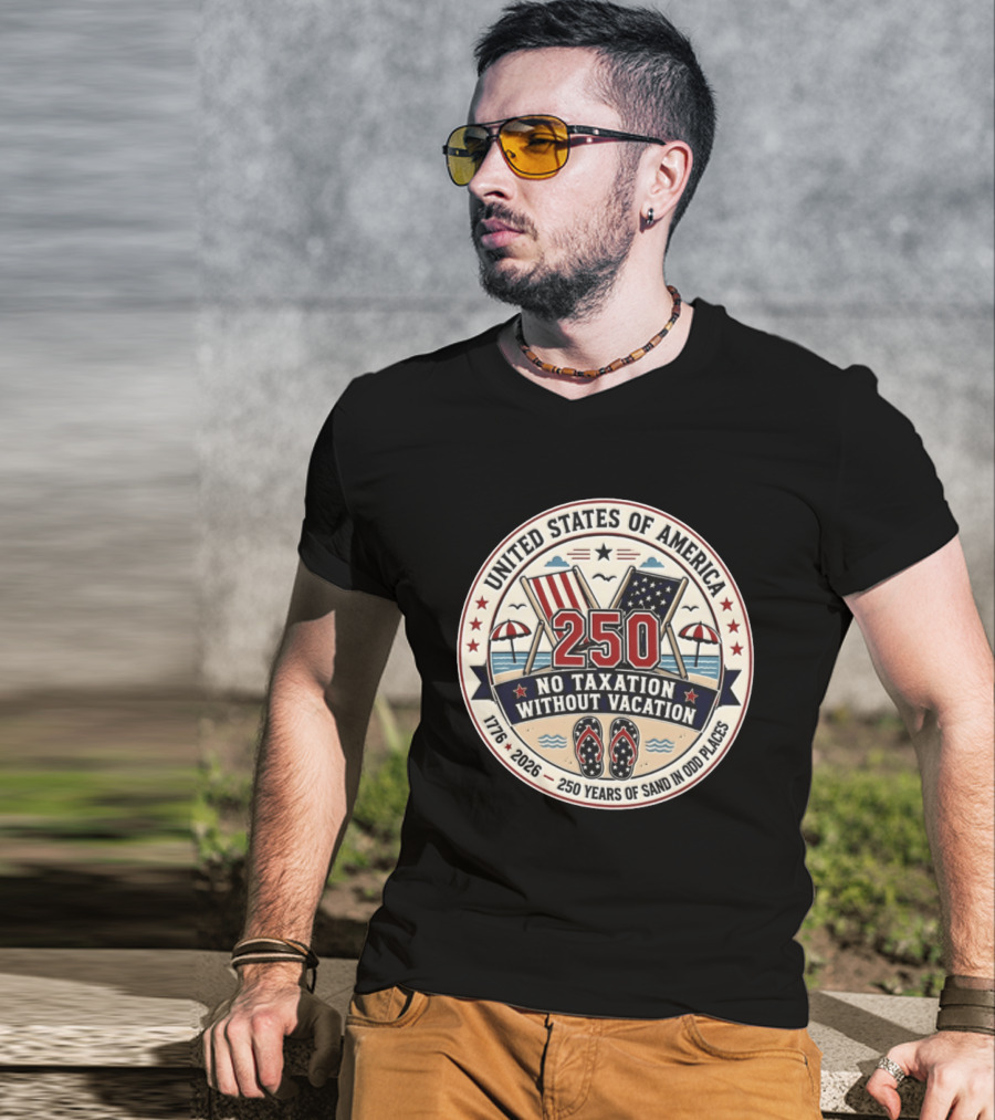 United States Of America 250 No Taxation Without Vacation 1776 2026 250 Years Of Sand In Odd Places T-Shirt