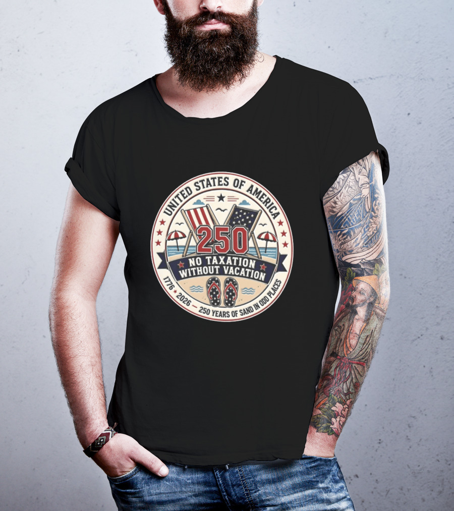 United States Of America 250 No Taxation Without Vacation 1776 2026 250 Years Of Sand In Odd Places T-Shirt