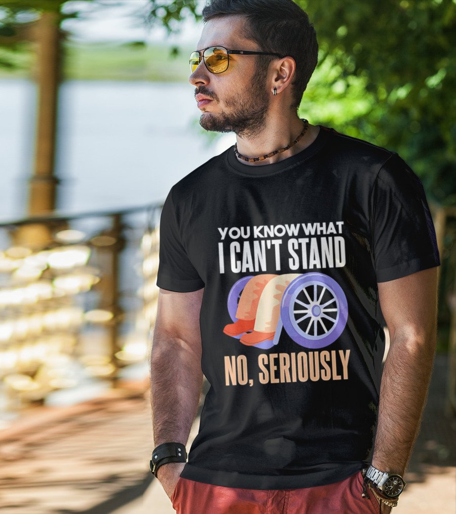 You Know What I Can't Stand No Seriously Wheelchair Humor Wheelchair Joke T-Shirt