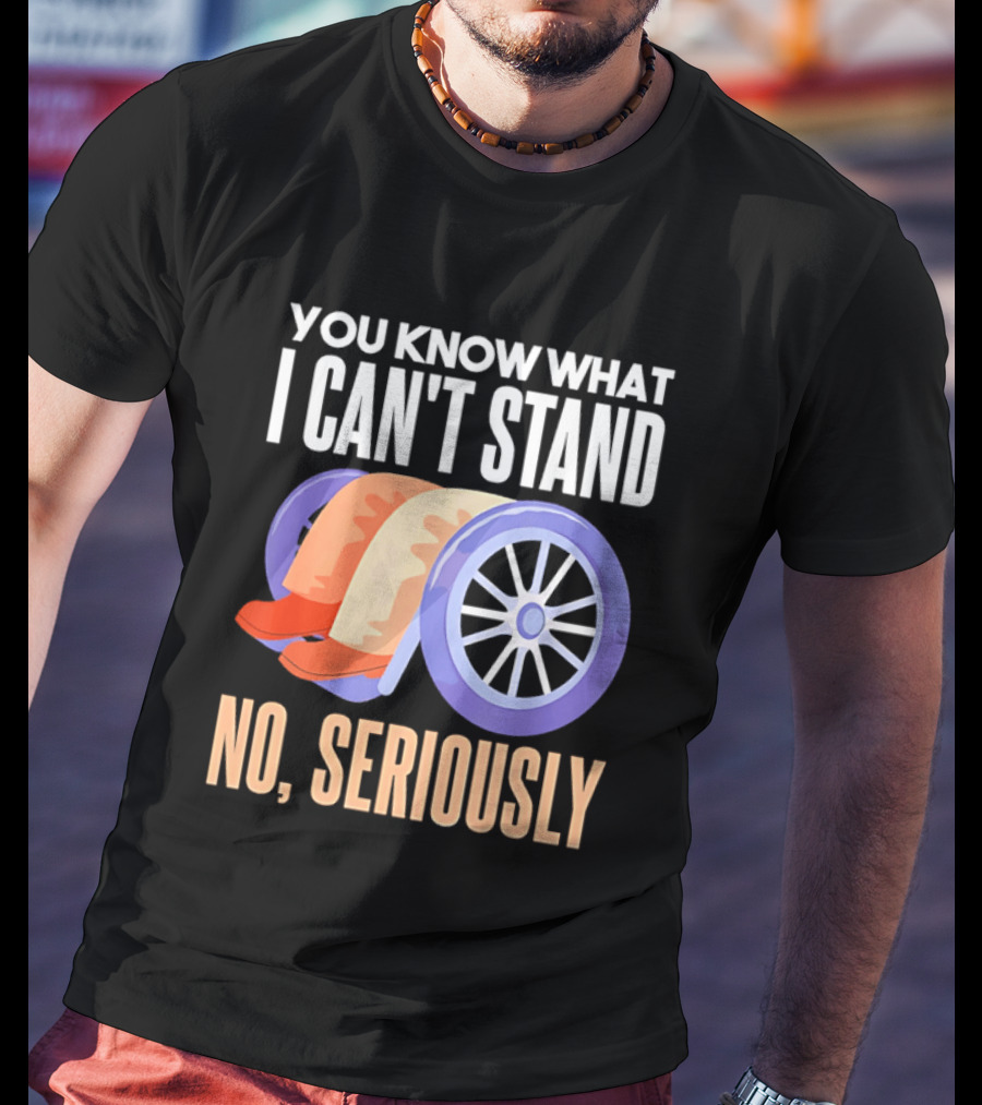 You Know What I Can't Stand No Seriously Wheelchair Humor Wheelchair Joke T-Shirt