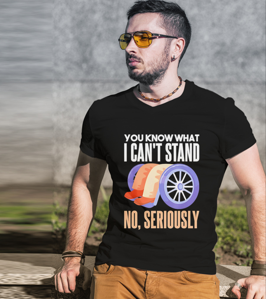 You Know What I Can't Stand No Seriously Wheelchair Humor Wheelchair Joke T-Shirt