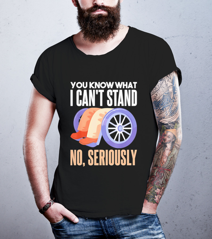 You Know What I Can't Stand No Seriously Wheelchair Humor Wheelchair Joke T-Shirt