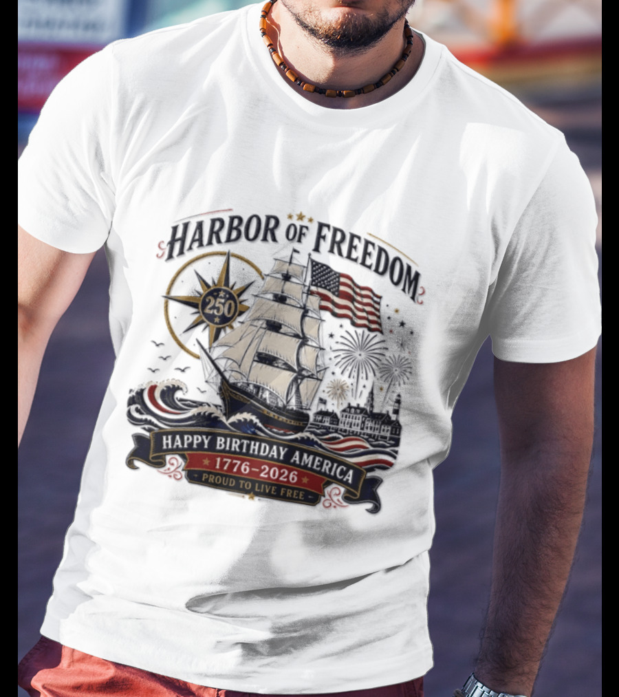 Proud To Live Free Harbor Of Freedom 250 Happy Birthday America 1776 2026 T-Shirt