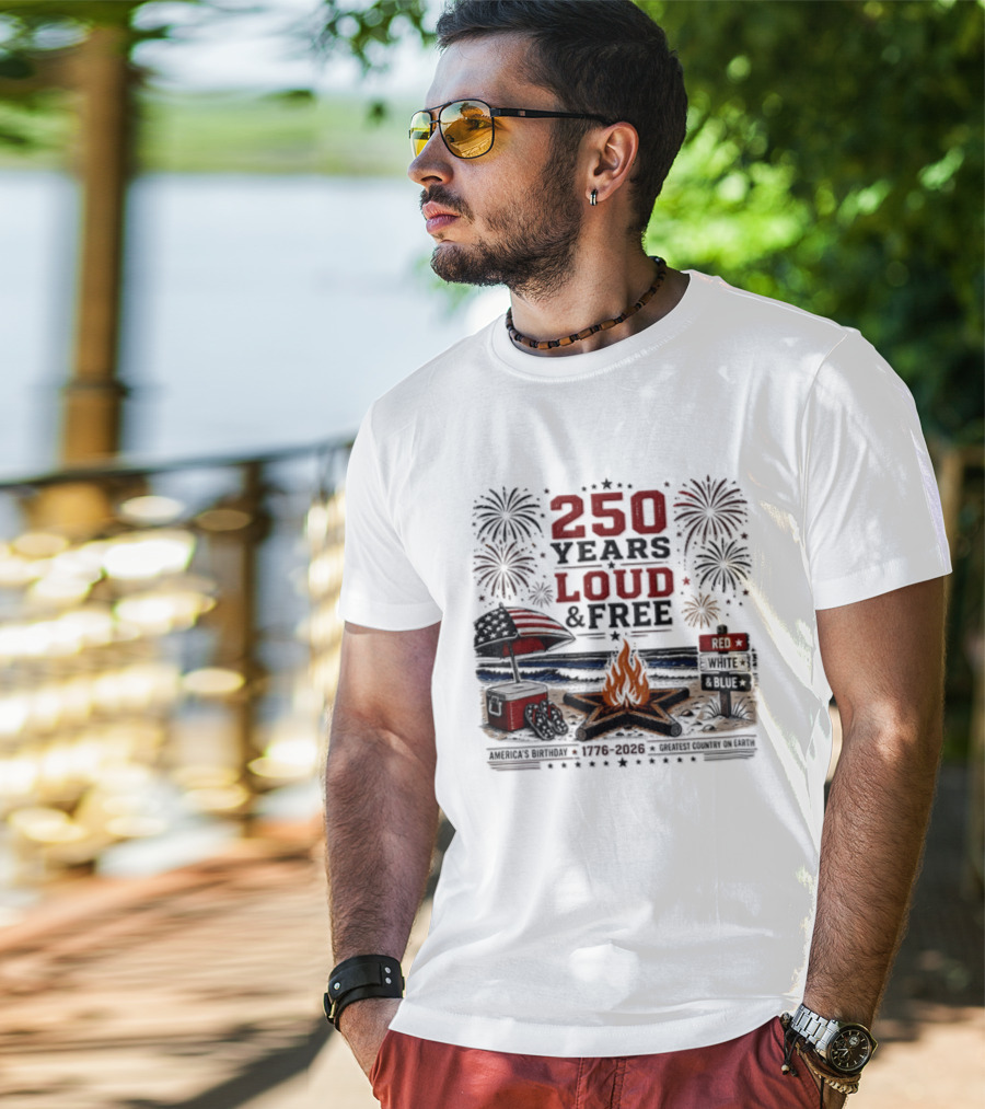 250 Years Loud And Free American Patriotic Fourth Of July Fireworks Beach Bonfire Celebration T-Shirt