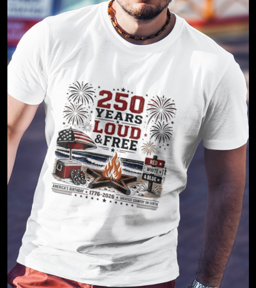 250 Years Loud And Free American Patriotic Fourth Of July Fireworks Beach Bonfire Celebration T-Shirt