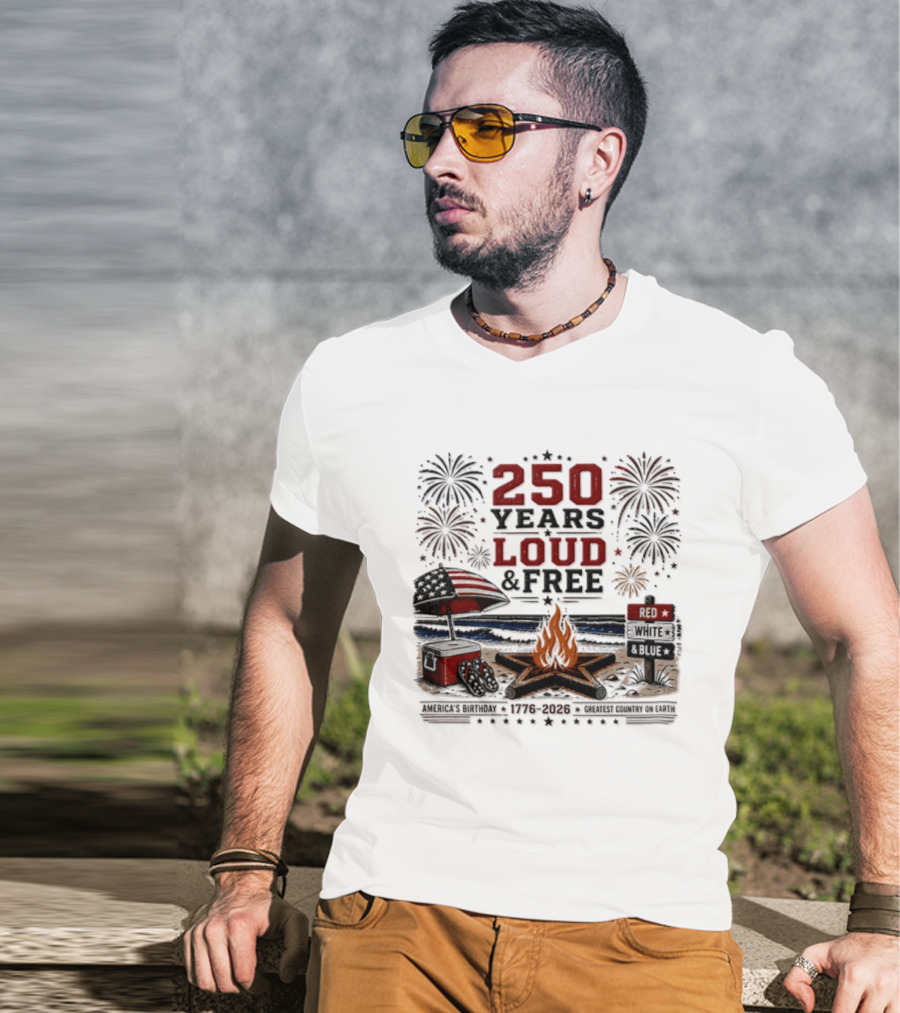 250 Years Loud And Free American Patriotic Fourth Of July Fireworks Beach Bonfire Celebration T-Shirt