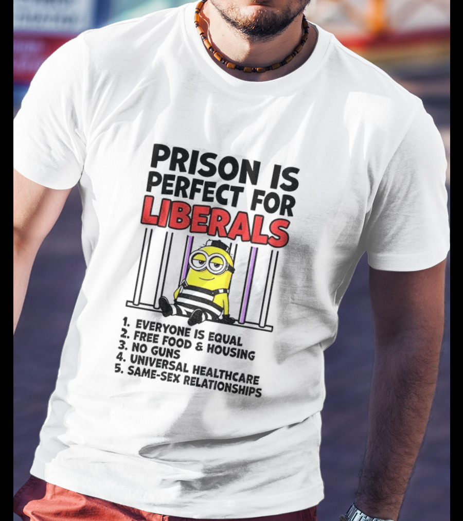 Prison Is Perfect For Liberals Minion Everyone Is Equal Free Food Housing T-Shirt