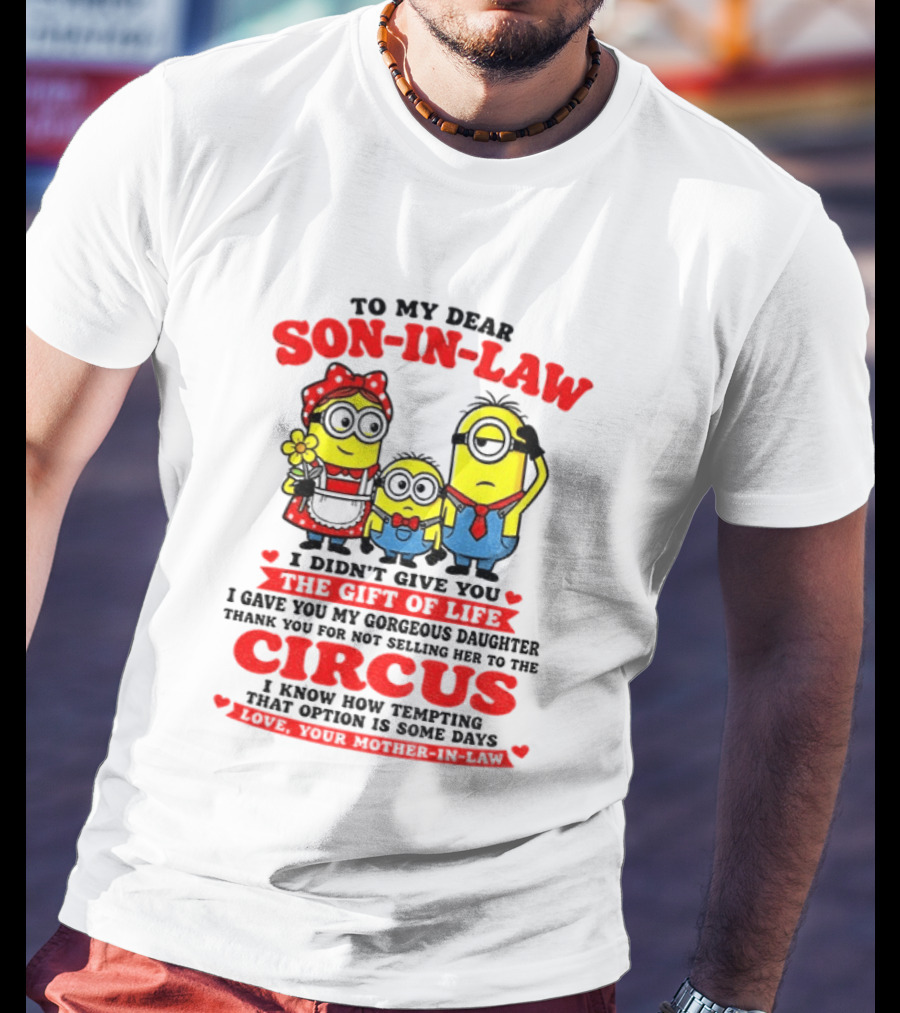 To My Dear Son In Law I Didn't Give You The Gift Of Life Minion Family Circus T-Shirt
