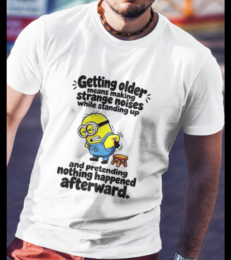 Minion Getting Older Strange Noises Standing Up Pretending Nothing Happened Afterward T-Shirt