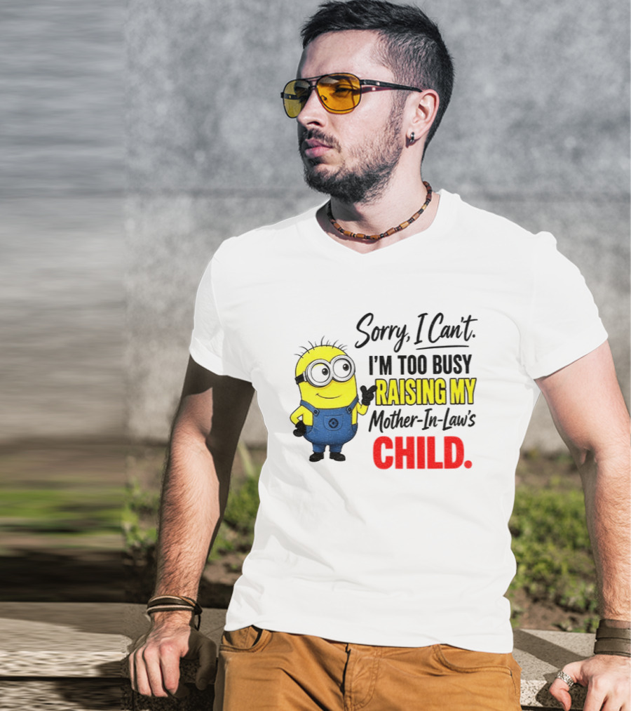 Minion Sorry I Can't I'm Too Busy Raising My Mother In Law's Child T-Shirt