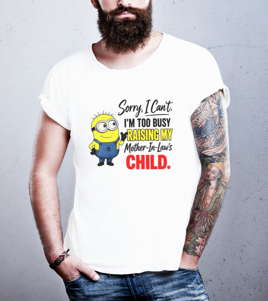 Minion Sorry I Can't I'm Too Busy Raising My Mother In Law's Child T-Shirt