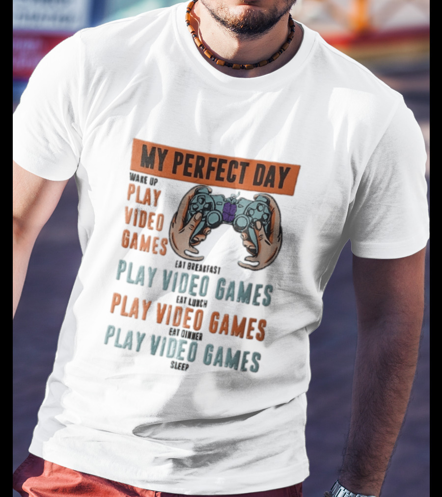 My Perfect Day Wake Up Play Video Games Eat Breakfast Play Video Games Lunch Play Video Games Dinner Play Video Games Sleep Hands Holding Controller T-Shirt