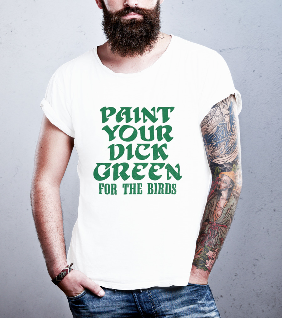 Paint Your Dick Green For The Birds Philadelphia Eagles T-Shirt
