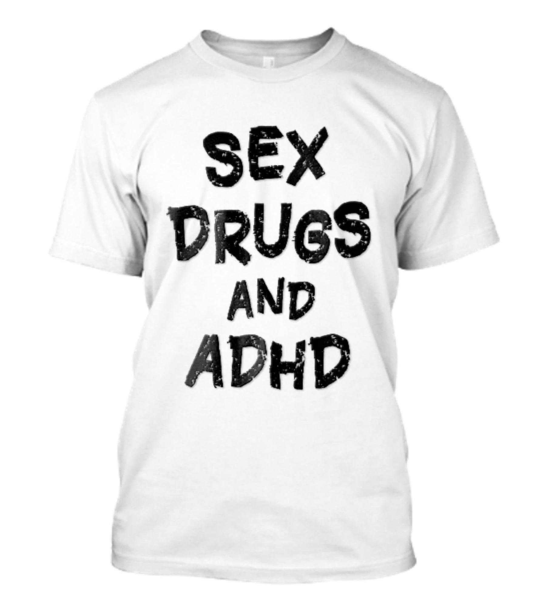 Sex Drugs And ADHD Distressed Grunge Black Lettering T-Shirt