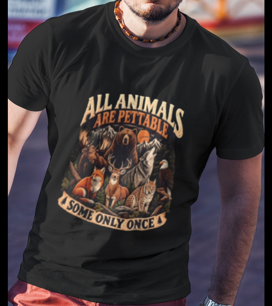 All Animals Are Pettable Some Only Once Bear Moose Wolf Deer Fox Lynx Nature Wildlife Adventure T-Shirt