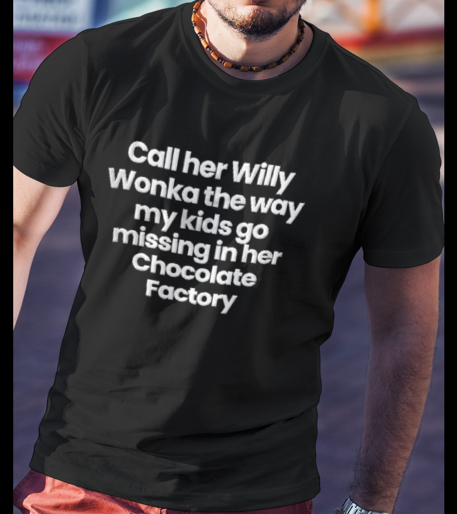 Call Her Willy Wonka The Way My Kids Go Missing In Her Chocolate Factory T-Shirt