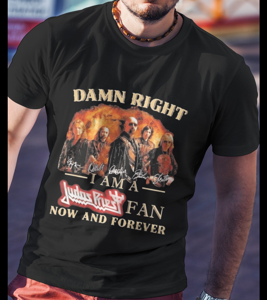 Damn Right I Am A Judas Priest Fan Now And Forever Heavy Metal T-Shirt