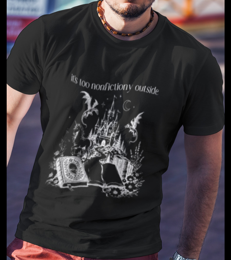 Dragons Unicorns Castle It's Too Nonfictiony Outside Book Fantasy Scene T-Shirt