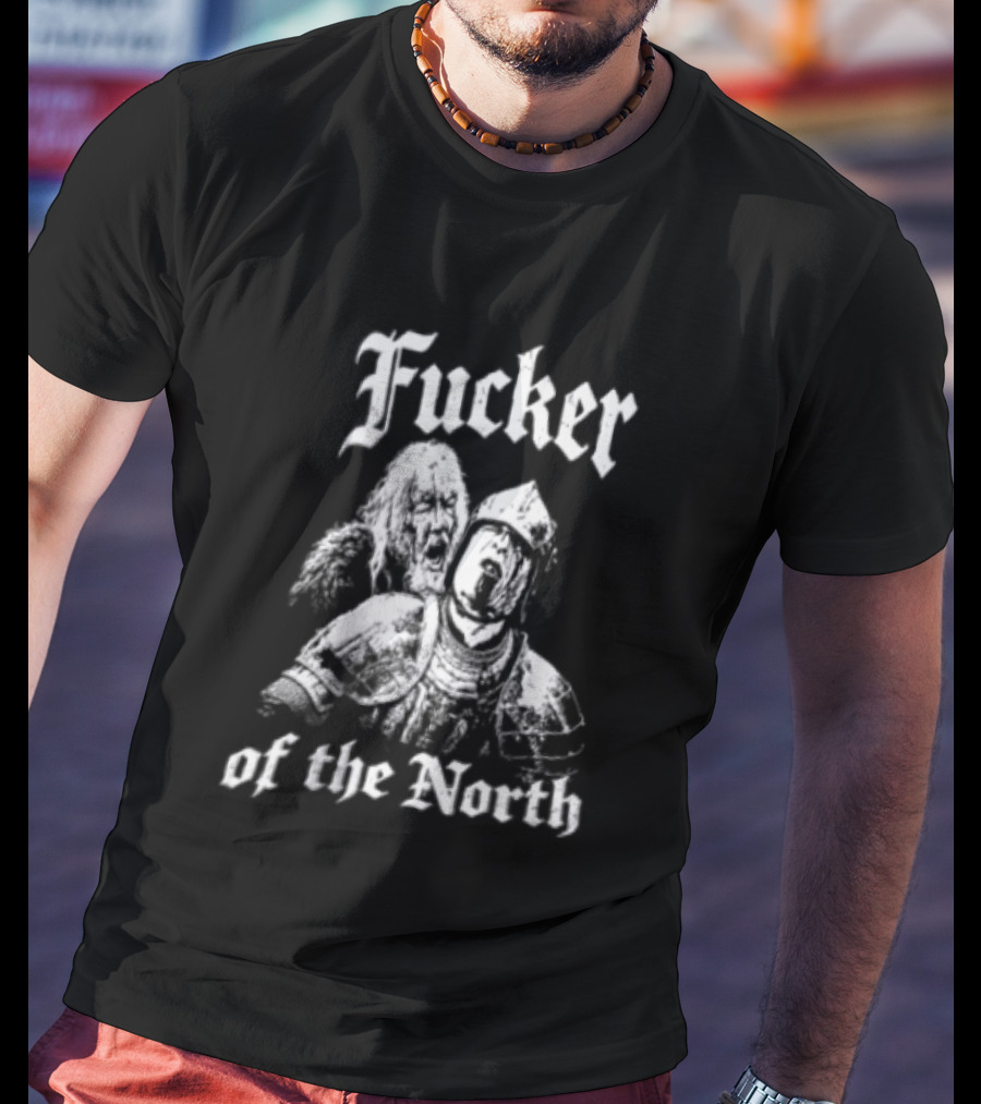 Fucker Of The North Knight And Bearded Man T-Shirt