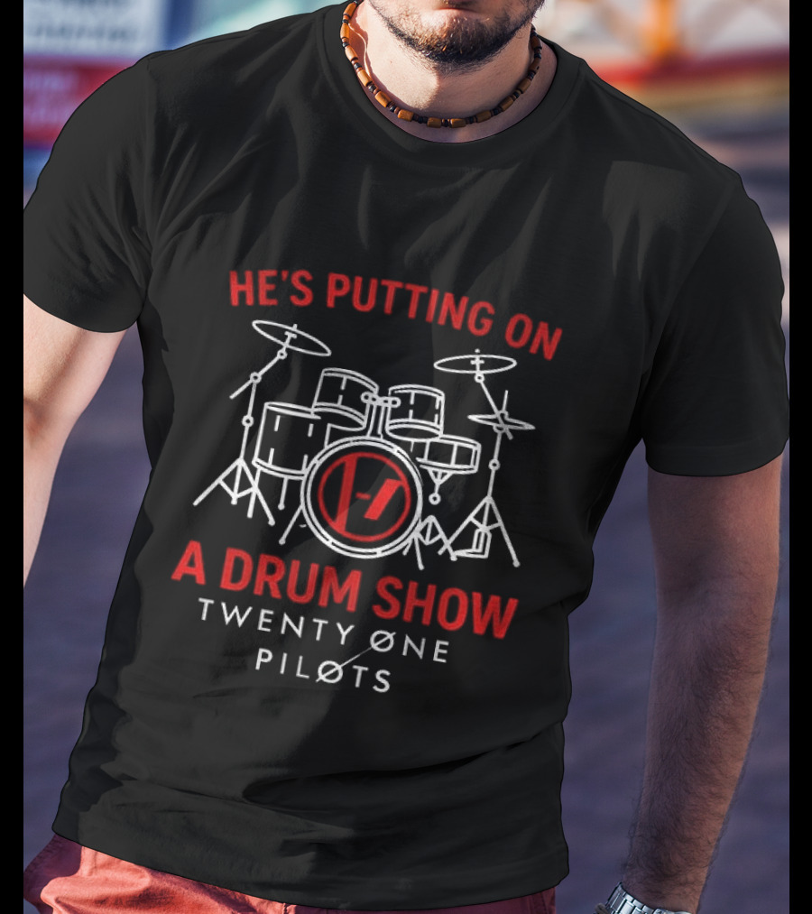 He's Putting On A Drum Show Twenty Øne Piløts Drums T-Shirt