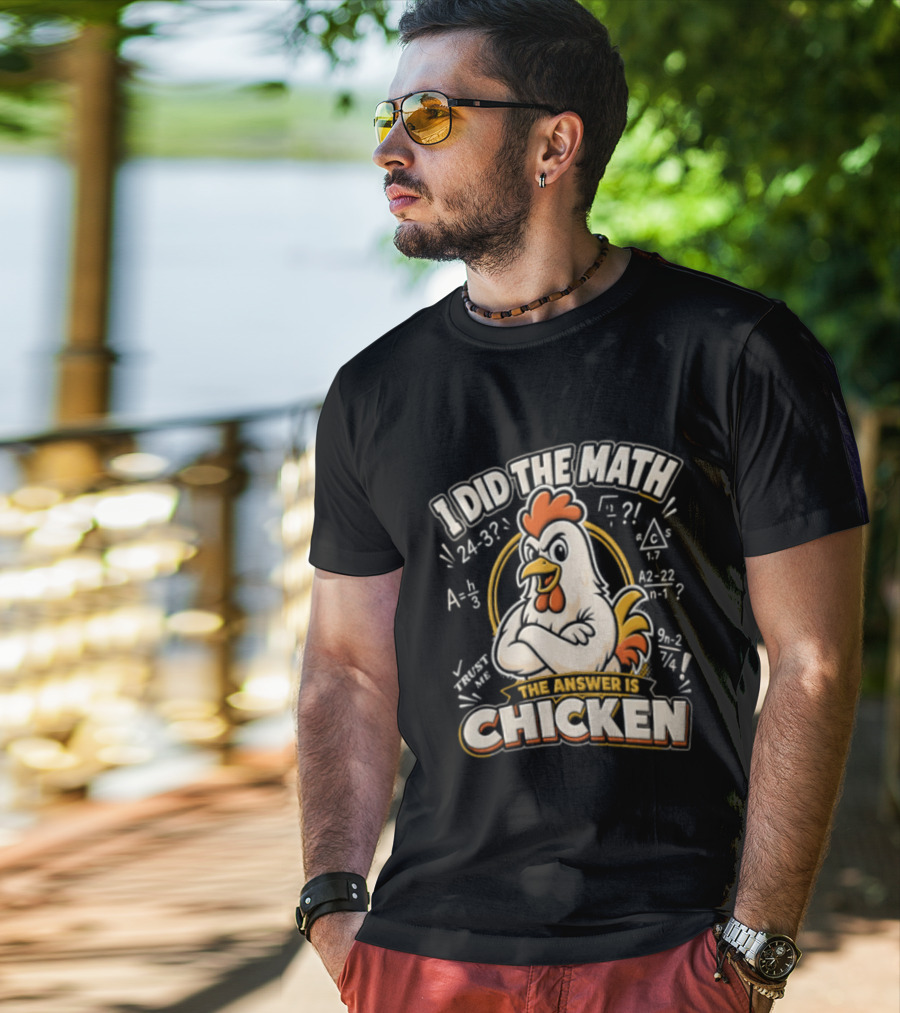 I Did The Math The Answer Is Chicken Rooster Math Teacher 24 32 A2 1 4x 3x 5x 1 2 3 24 32 302 7 T-Shirt
