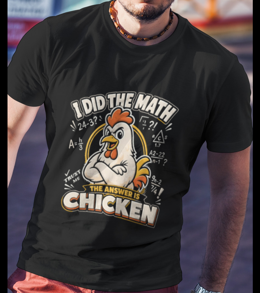 I Did The Math The Answer Is Chicken Rooster Math Teacher 24 32 A2 1 4x 3x 5x 1 2 3 24 32 302 7 T-Shirt