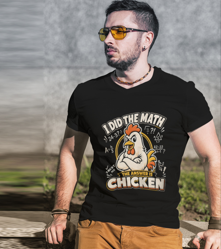 I Did The Math The Answer Is Chicken Rooster Math Teacher 24 32 A2 1 4x 3x 5x 1 2 3 24 32 302 7 T-Shirt
