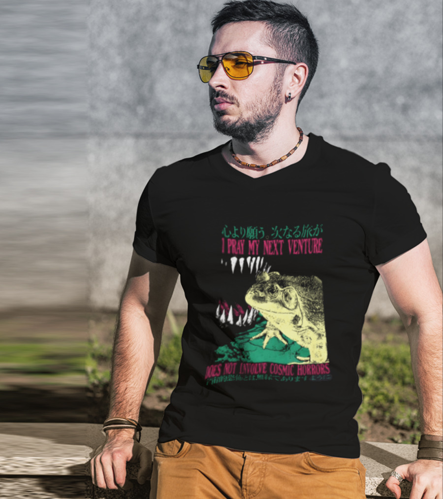 I Pray My Next Venture Does Not Involve Cosmic Horrors Frog Monster Teeth T-Shirt