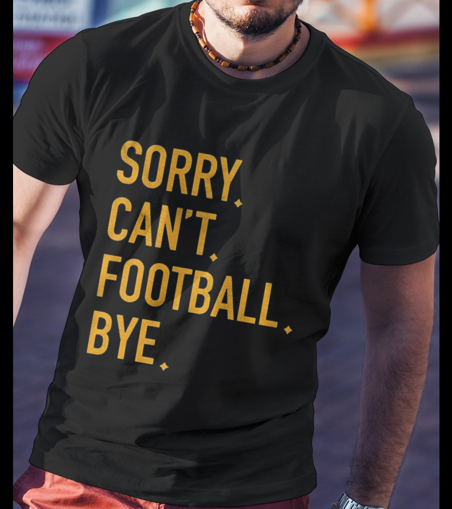 Pittsburgh Steelers Football Sorry Can’t Football Bye T-Shirt