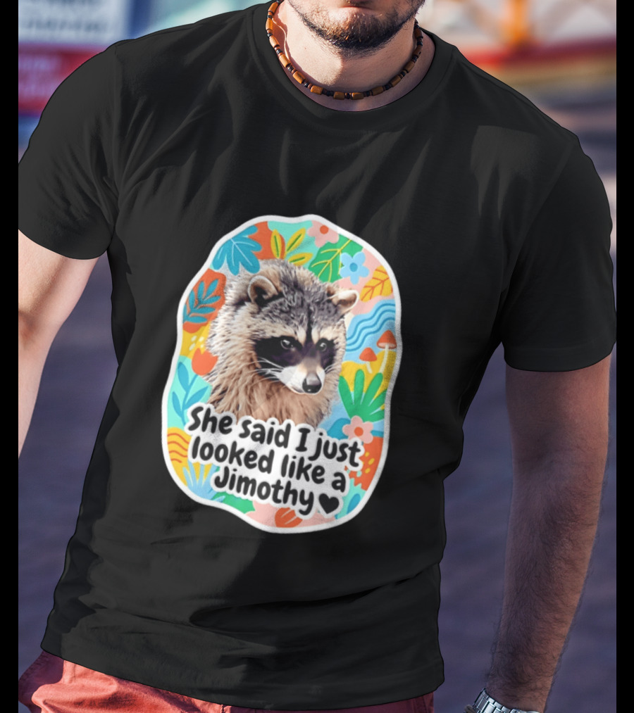 Raccoon She Said I Just Looked Like A Jimothy Colorful Floral T-Shirt