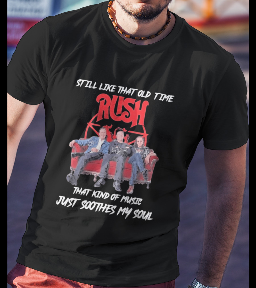 Still Like That Old Time Rush Music Soothes My Soul T-Shirt