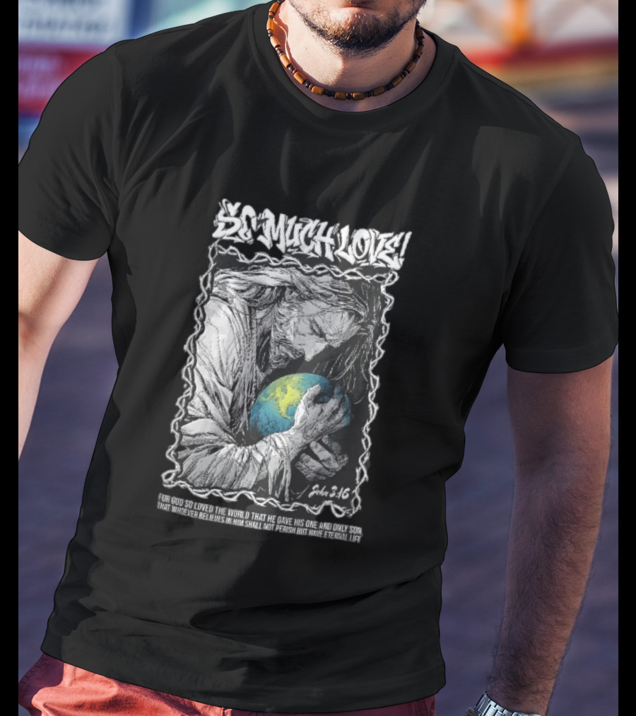 So Much Love John 3 16 Jesus Hugging Earth Crown Of Thorns T-Shirt