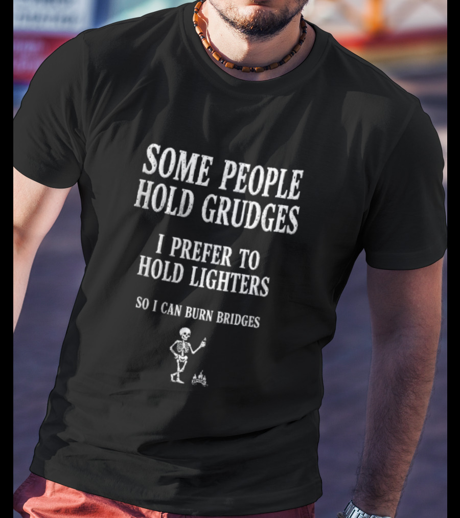 Some People Hold Grudges I Prefer To Hold Lighters So I Can Burn Bridges Skeleton Flame T-Shirt