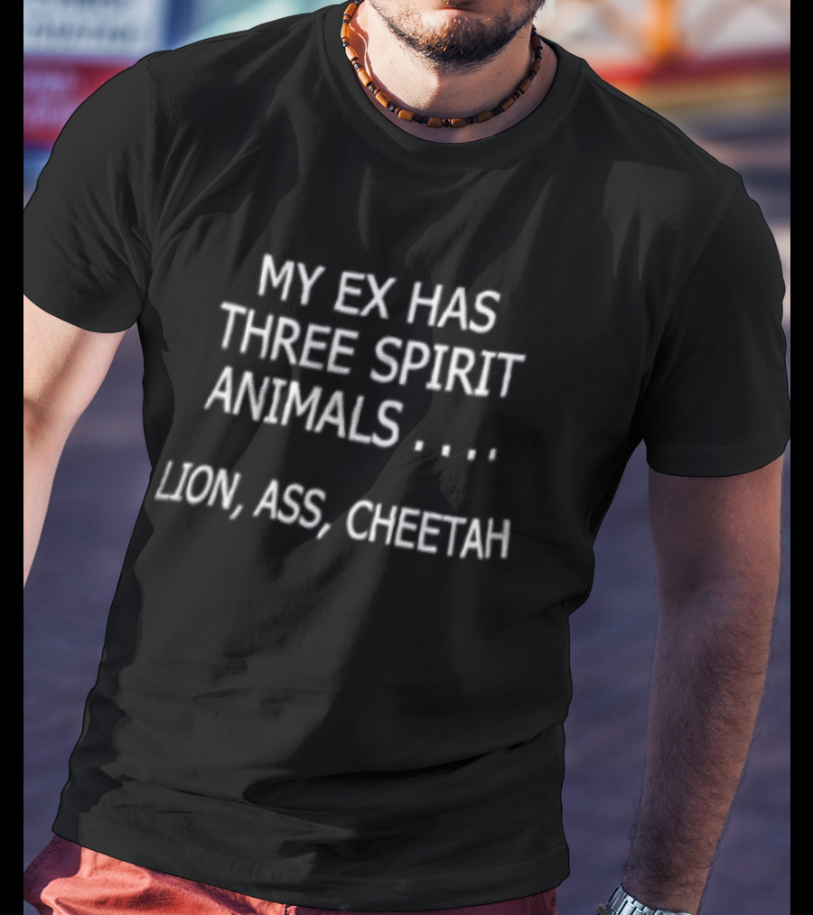 My Ex Has Three Spirit Animals Lion Ass Cheetah T-Shirt