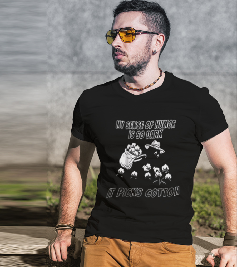 My Sense Of Humor Is So Dark It Picks Cotton T-Shirt