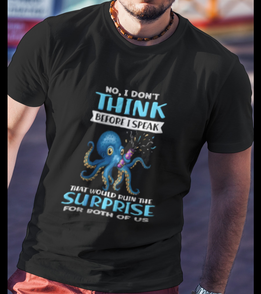 No I Don't Think Before I Speak Octopus Surprise For Both Of Us T-Shirt