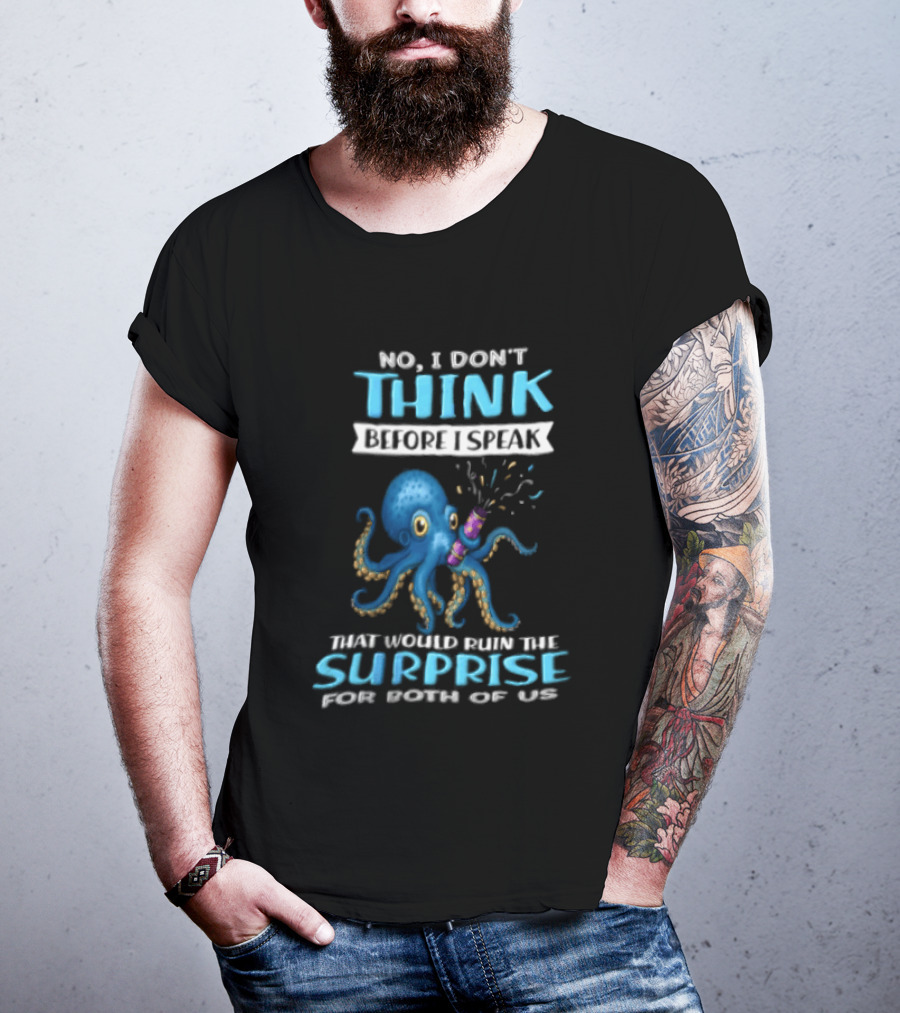No I Don't Think Before I Speak Octopus Surprise For Both Of Us T-Shirt