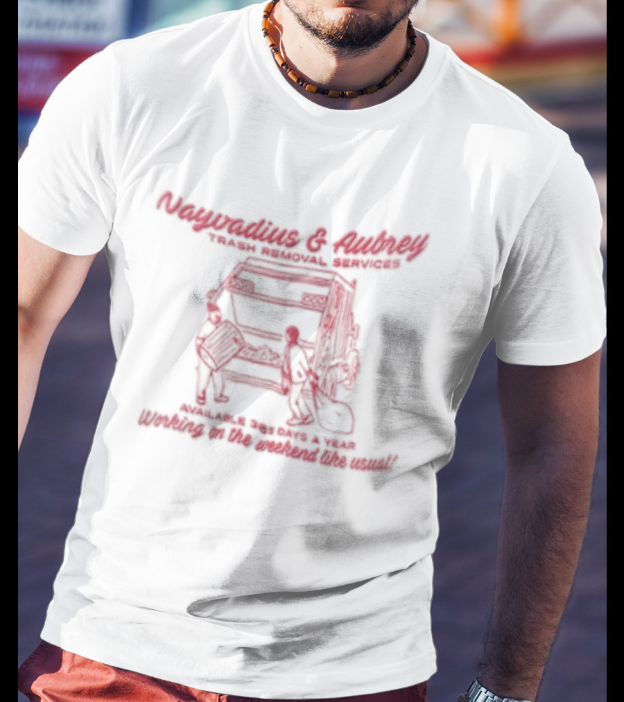 Nayvadius & Aubrey Trash Removal Services Available 365 Days A Year Working On The Weekend Like Usual T-Shirt