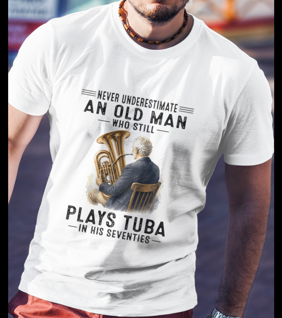 Never Underestimate An Old Man Who Plays Tuba In His Seventies T-Shirt